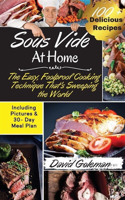 Sous Vide at Home: The Easy, Foolproof Cooking Technique Thats Sweeping the World 100+ Best Sous Vide Recipes of All Time (with Nutritio (Hardcover)