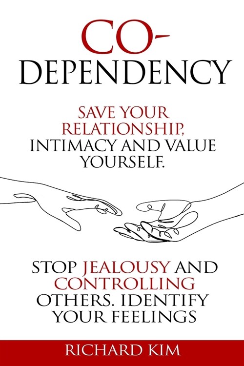 Codependency: Save Your Relationship, Intimacy and Value Yourself. Stop Jealousy and Controlling Others. Identify Your Feelings. (Paperback)