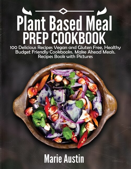 Plant Based Meal Prep Cookbook: 100 Delicious Recipes Vegan and Gluten Free, Healthy Budget Friendly Cookbooks. Make Ahead Meals. Recipes Book with Pi (Paperback)
