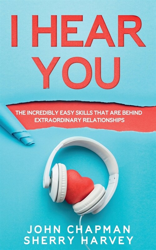 I Hear You: The Incredibly Easy Skills That Are Behind Extraordinary Relationships (Paperback)