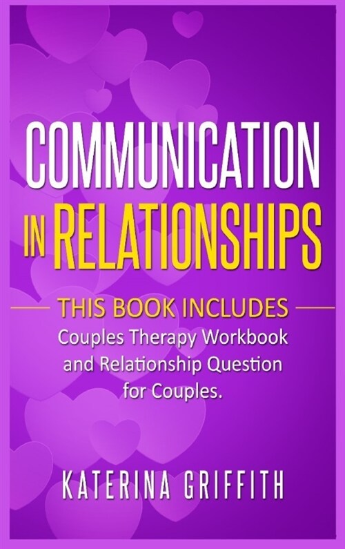 Communication in Relationships: This Book Includes: ( Couples Therapy Workbook ) and ( Relationship Question For Couples ) (Hardcover)