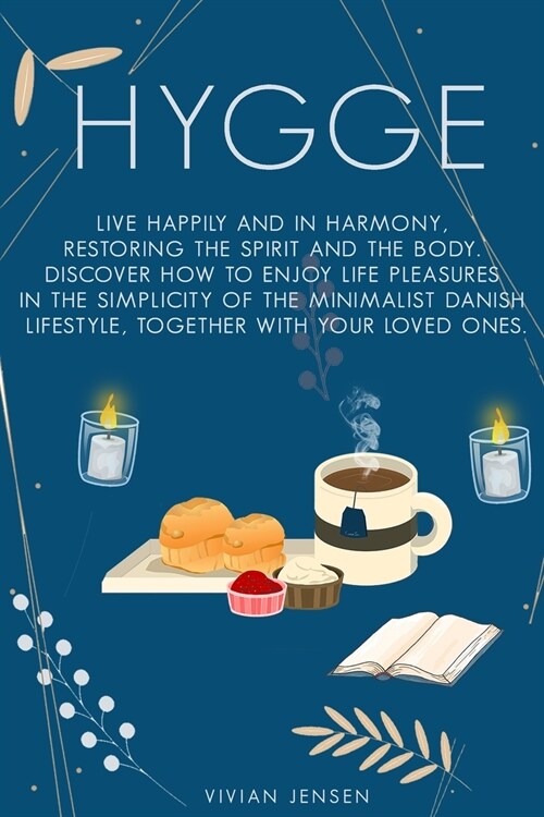 Hygge: Live Happily and in Harmony, Restoring The Spirit and The Body. Discover How To Enjoy Life Pleasures in The Simplicity (Paperback)