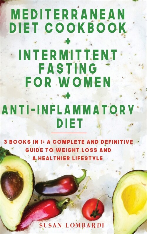 Mediterranean Diet Cookbook + Intermittent Fasting For Women + Anti-Inflammatory Diet: 3 Books in 1: A Complete and Definitive Guide To Weight Loss an (Hardcover)