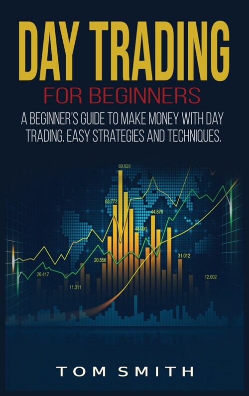 Day Trading for Beginners: A Beginners Guide to Make Money with Day Trading. Easy Strategies and Techniques. (Hardcover)