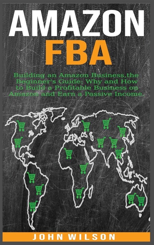 Amazon Fba: Building an Amazon Business - The Beginners Guide: Why and How to Build a Profitable Business on Amazon and Earn a Pa (Hardcover)