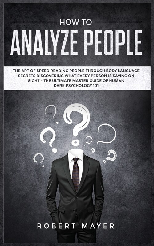 How To Analyze People: The Art of Speed Reading People Through Body Language Secrets Discovering What Every Person is Saying on Sight -The Ul (Hardcover)