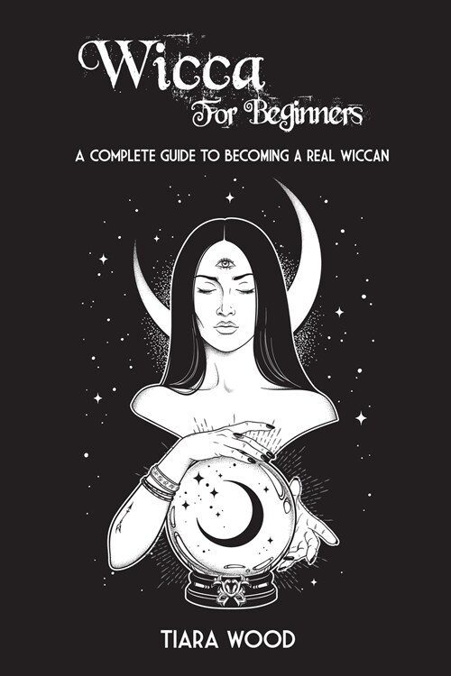 Wicca for Beginners: A complete guide to becoming a real Wiccan (Paperback)