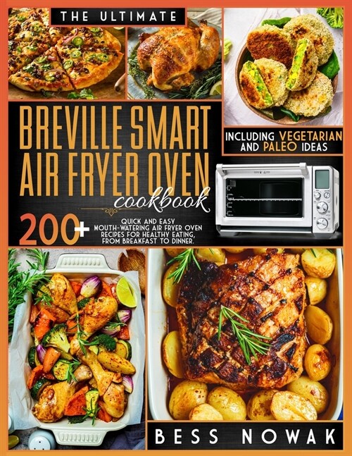 The Ultimate Breville Smart Air Fryer Oven Cookbook: 200+ quick and easy mouth-watering air fryer oven recipes for healthy eating, from breakfast to d (Paperback)