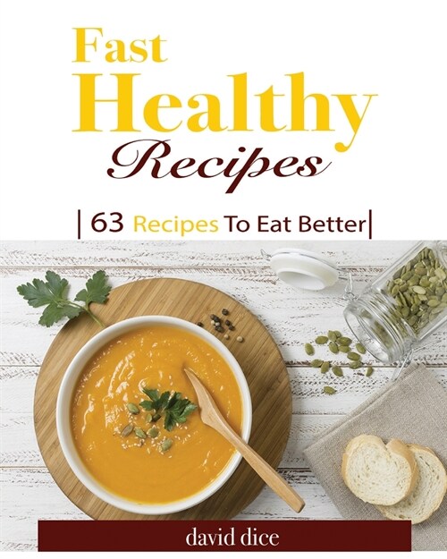 Fast Healthy Recipes: 63 Recipes to Eat Better (Paperback)