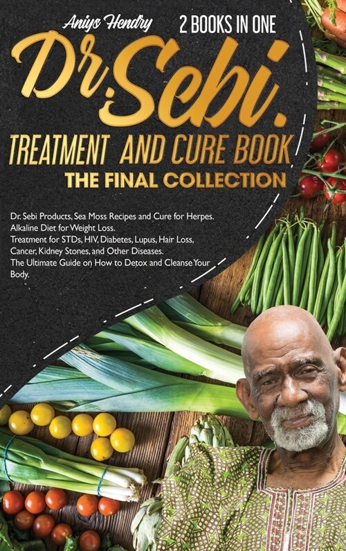 DR. SEBI TREATMENT and CURE. THE FINAL COLLECTION. 2 BOOK in ONE: Dr. Sebi Products, Sea Moss Recipes and Cure for Herpes. Alkaline Diet for Weight Lo (Hardcover)