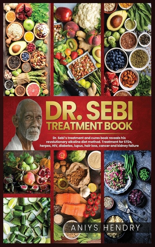 Dr. Sebis Treatment Book: Dr. Sebi Treatment For Stds, Herpes, Hiv, Diabetes, Lupus, Hair Loss, Cancer, Kidney Stones, And Other Diseases. The U (Hardcover)