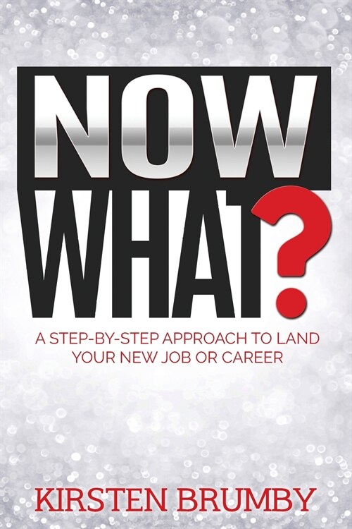 Now What?: A Step-By-Step Approach to Land Your New Job or Career (Paperback)