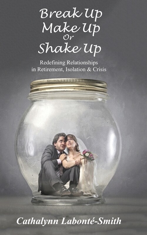 Break Up, Make Up or Shake Up: Redefining Relationships in Retirement, Isolation & Crisis (Paperback)