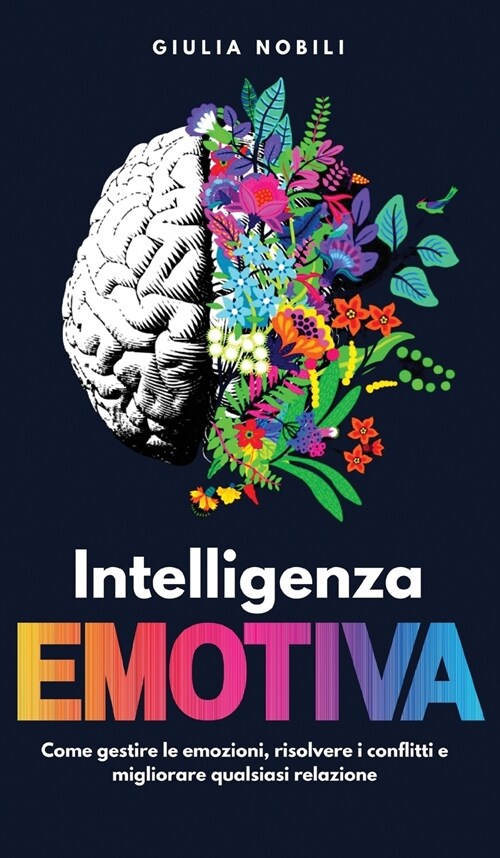 Intelligenza Emotiva: Come gestire le emozioni, risolvere i conflitti e migliorare qualsiasi relazione (Hardcover)