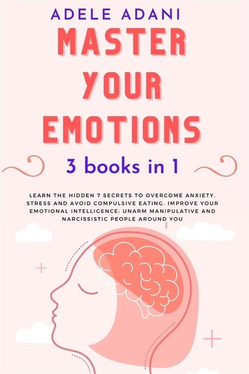 Master Your Emotions: Learn the hidden 7 secrets to overcome anxiety, stress and avoid compulsive eating. Improve your emotional intelligenc (Paperback)