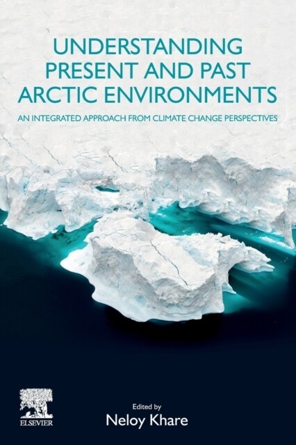 Understanding Present and Past Arctic Environments: An Integrated Approach from Climate Change Perspectives (Paperback)