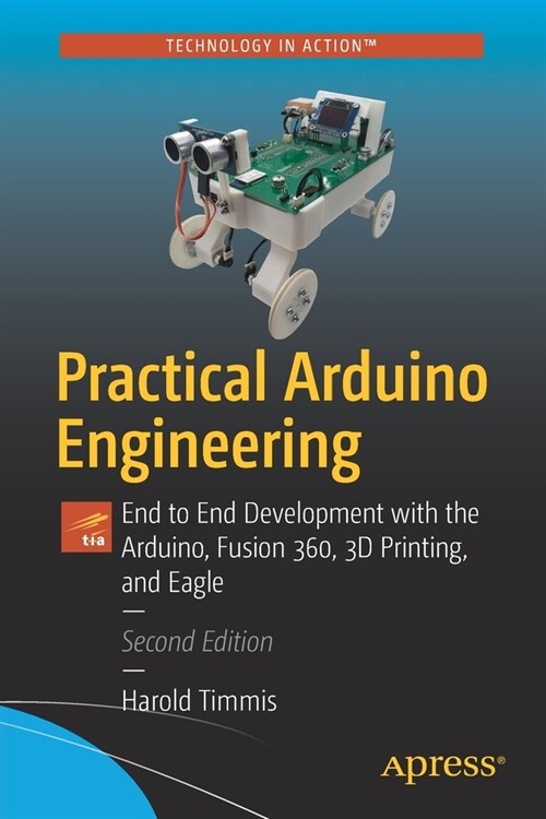 Practical Arduino Engineering: End to End Development with the Arduino, Fusion 360, 3D Printing, and Eagle (Paperback, 2)