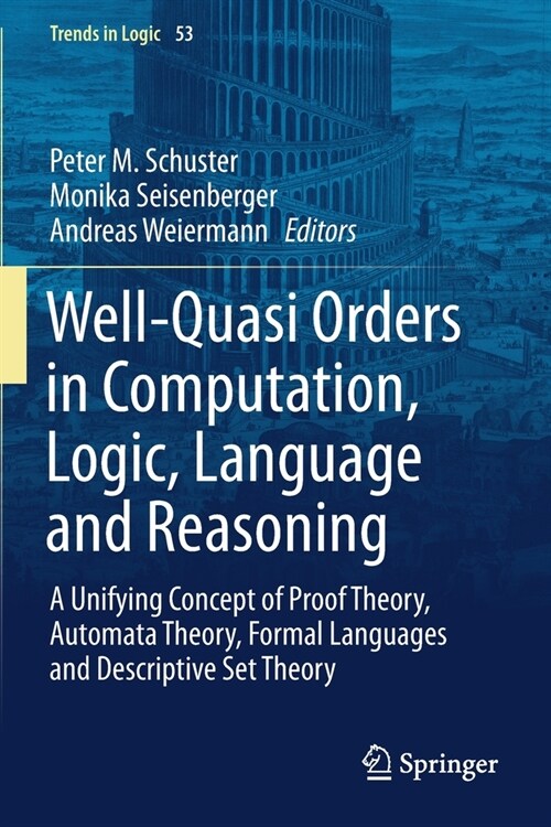Well-Quasi Orders in Computation, Logic, Language and Reasoning: A Unifying Concept of Proof Theory, Automata Theory, Formal Languages and Descriptive (Paperback, 2020)