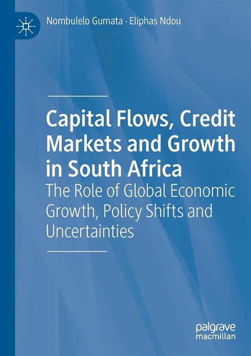 Capital Flows, Credit Markets and Growth in South Africa: The Role of Global Economic Growth, Policy Shifts and Uncertainties (Paperback, 2019)