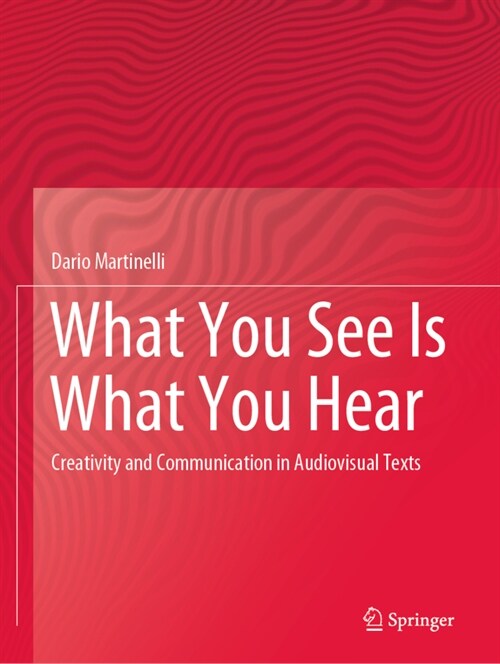 What You See Is What You Hear: Creativity and Communication in Audiovisual Texts (Paperback, 2020)