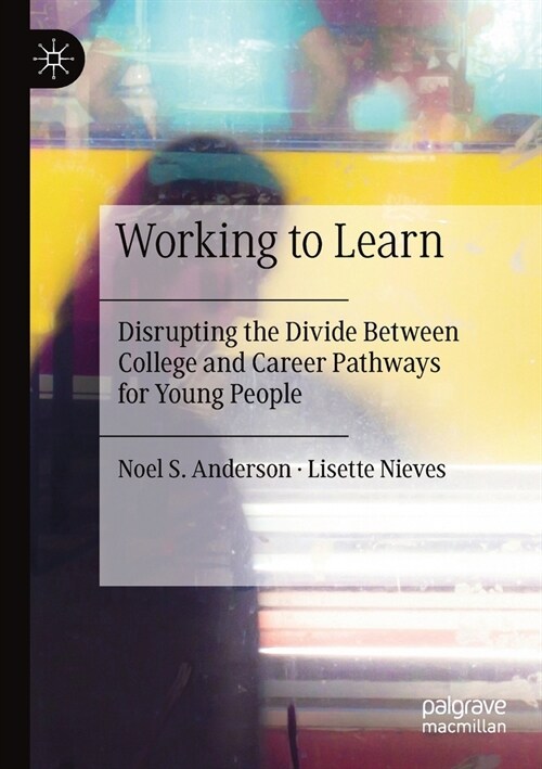 Working to Learn: Disrupting the Divide Between College and Career Pathways for Young People (Paperback, 2020)