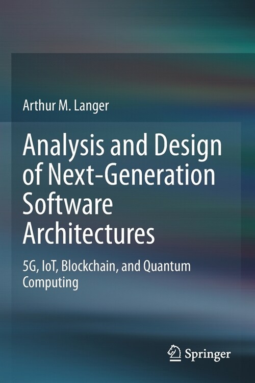 Analysis and Design of Next-Generation Software Architectures: 5g, Iot, Blockchain, and Quantum Computing (Paperback, 2020)