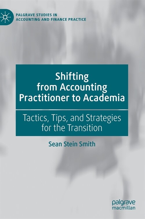 Shifting from Accounting Practitioner to Academia: Tactics, Tips, and Strategies for the Transition (Hardcover, 2021)