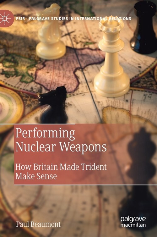 Performing Nuclear Weapons: How Britain Made Trident Make Sense (Hardcover, 2021)