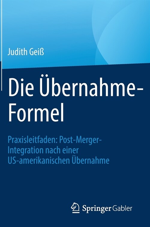 Die ?ernahme-Formel: Praxisleitfaden: Post-Merger-Integration Nach Einer Us-Amerikanischen ?ernahme (Hardcover, 1. Aufl. 2021)