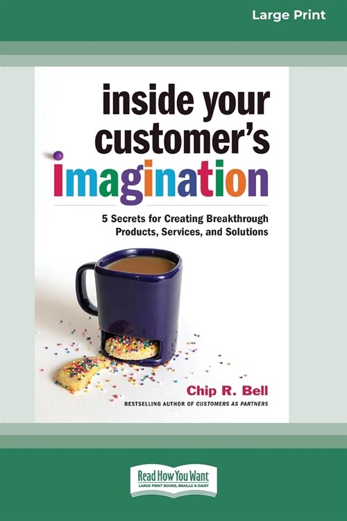 Inside Your Customers Imagination: 5 Secrets for Creating Breakthrough Products, Services, and Solutions (16pt Large Print Edition) (Paperback)