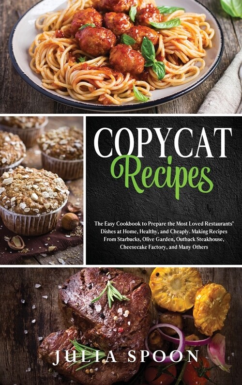 Copycat Recipes: The Easy Cookbook to Prepare the Most Loved Restaurants Dishes at Home, Healthy, and Cheaply. Making Recipes From Sta (Hardcover)