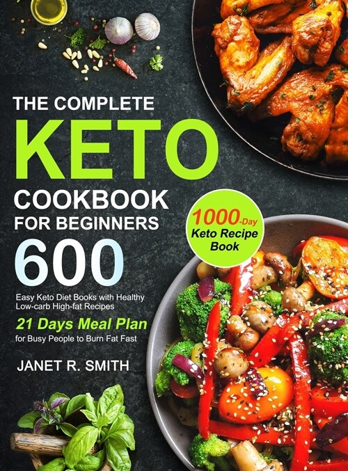 The Complete Keto Cookbook for Beginners: Easy Keto Diet Books with 600 Healthy Low-carb High-fat Recipes and 21 Days Meal Plan for Busy People to Bur (Hardcover)