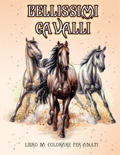 Bellissimi Cavalli: Libro da colorare per gli amanti dei cavalli (modelli da colorare per alleviare lo stress per il relax degli adulti) (Paperback)