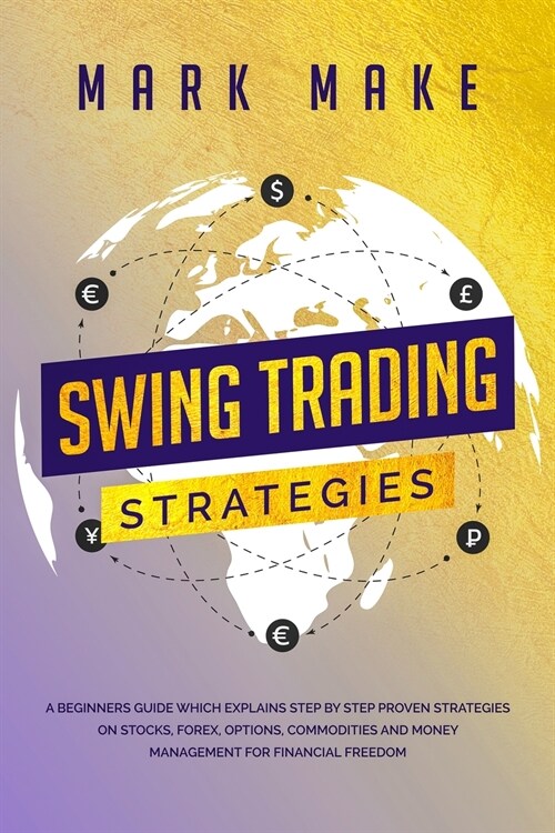 Swing Trading Strategies: A Beginners Guide Which Explains Step by Step Proven Strategies on Stocks, Forex, Options, Commodities and Money Manag (Paperback)