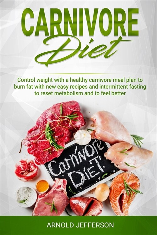 Carnivore Diet: Control Weight with a Healthy Carnivore Meal Plan to Burn Fat with New Easy Recipes and Intermittent Fasting to Reset (Paperback)