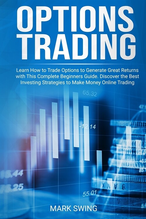 Options Trading: Learn How to Trade Options to Generate Great Returns with This Complete Beginners Guide. Discover the Best Investing S (Paperback)