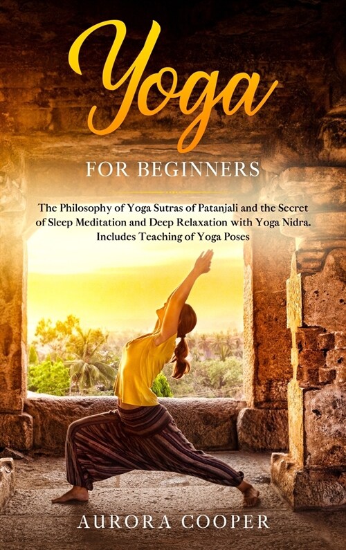 Yoga for Beginners: The Philosophy of Yoga Sutras of Patanjali and the Secret of Sleep Meditation and Deep Ralaxation with Yoga Nidra. Inc (Hardcover)