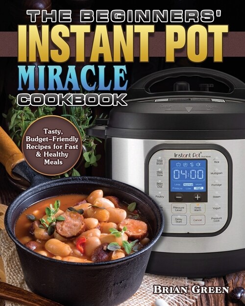 The Beginners Instant Pot Miracle Cookbook (Paperback)