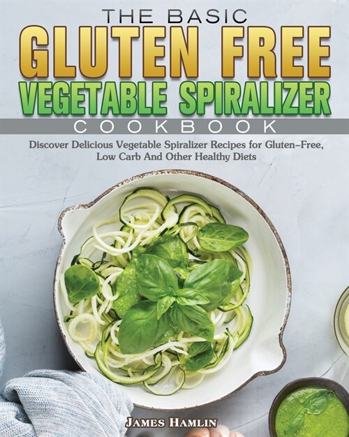 The Basic Gluten Free Vegetable Spiralizer Cookbook (Paperback)