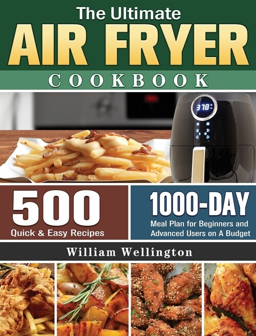 The Ultimate Air Fryer Cookbook: 500 Quick & Easy Recipes with 1000-Day Meal Plan for Beginners and Advanced Users on A Budget (Hardcover)