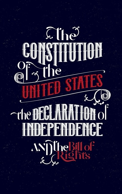 The Constitution of the United States, the Declaration of Independence and The Bill of Rights: The U.S. Constitution, all the Amendments and other Ess (Hardcover)