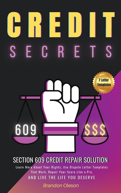 Credit Secrets: Neutralize the Consequences of Bad Past Choices, Dramatically Repair Your Credit Thanks to the Loophole in Section 609 (Hardcover)