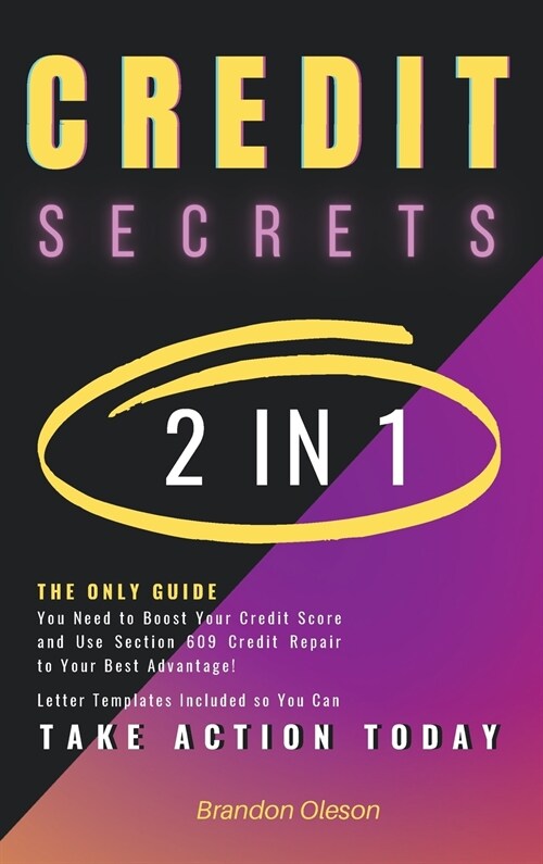 The Only Guide You Need to Boost Your Credit Score: Credit Secrets - Use Section 609 Credit Repair to Your Best Advantage! Letter Templates Included s (Hardcover)