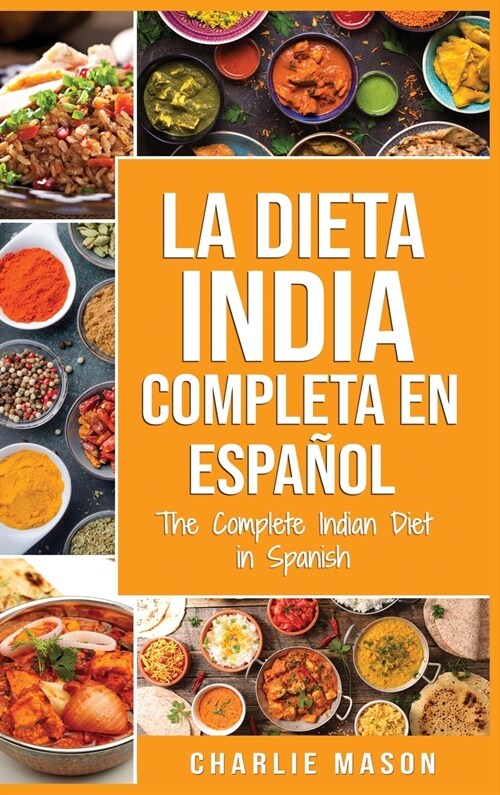 La Dieta India Completa en espa?l/ The Complete Indian Diet in Spanish: Las mejores y m? deliciosas recetas de la India (Hardcover)