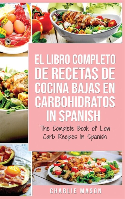 El Libro Completo De Recetas De Cocina Bajas En Carbohidratos In Spanish/ The Complete Book of Low Carb Recipes In Spanish (Hardcover)