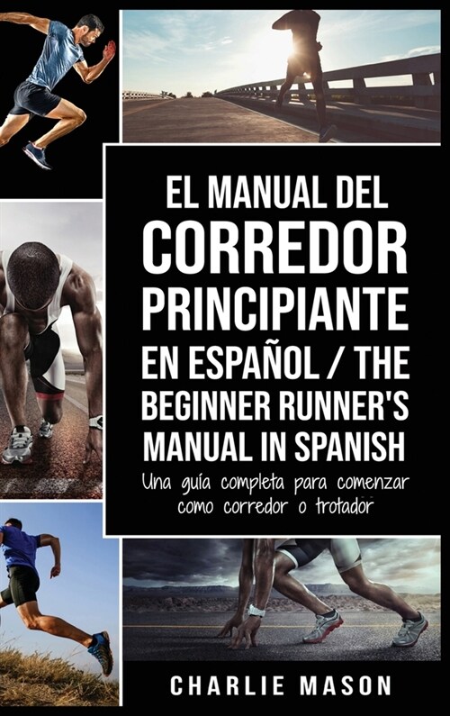 El Manual del Corredor Principiante en espa?l/ The Beginner Runners Manual in Spanish: Una gu? completa para comenzar como corredor o trotador (Hardcover)