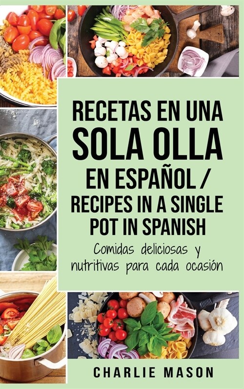 Recetas en Una Sola Olla En Espa?l/ Recipes in a single pot in Spanish: Comidas deliciosas y nutritivas para cada ocasi? (Spanish Edition) (Hardcover)