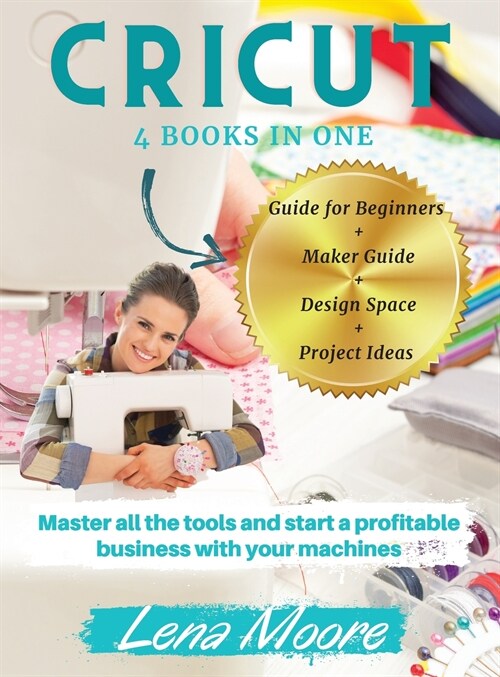 Cricut: 4 BOOKS in 1 Guide for Beginners + Maker Guide + Design Space + Project Ideas. Master all the tools and start a profit (Hardcover)