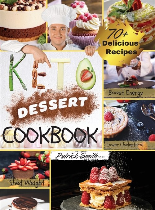 Keto Dessert Cookbook 2021: For a Healthy and Carefree Life. 70+ Quick and Easy Ketogenic Bombs, Cakes, and Sweets to Help You Lose Weight, Stay H (Hardcover)