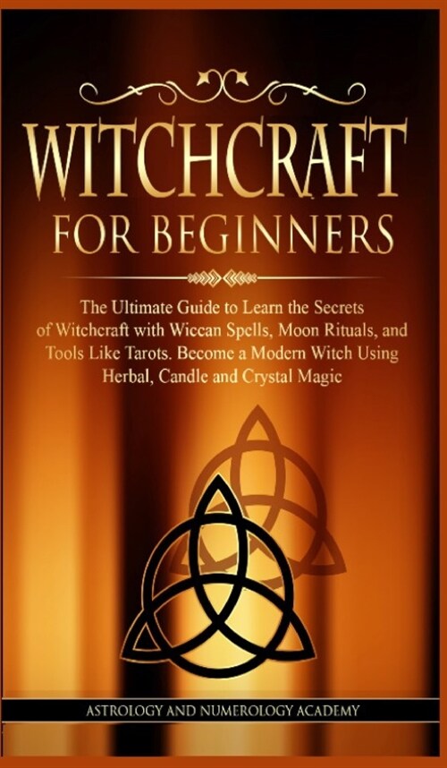 Witchcraft for Beginners: The Ultimate Guide to Learn the Secrets of Witchcraft With Wiccan Spells, Moon Rituals, and Tools Like Tarots. Become (Hardcover)